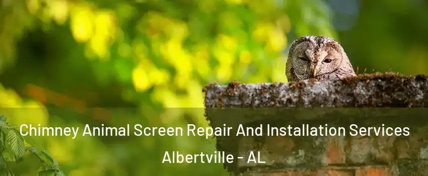  Chimney Animal Screen Repair And Installation Services Albertville - AL