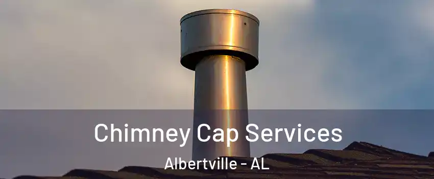  Chimney Cap Services Albertville - AL
