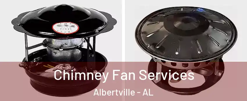  Chimney Fan Services Albertville - AL
