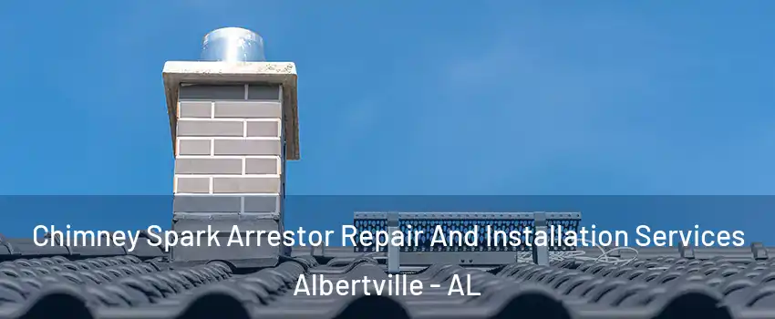  Chimney Spark Arrestor Repair And Installation Services Albertville - AL