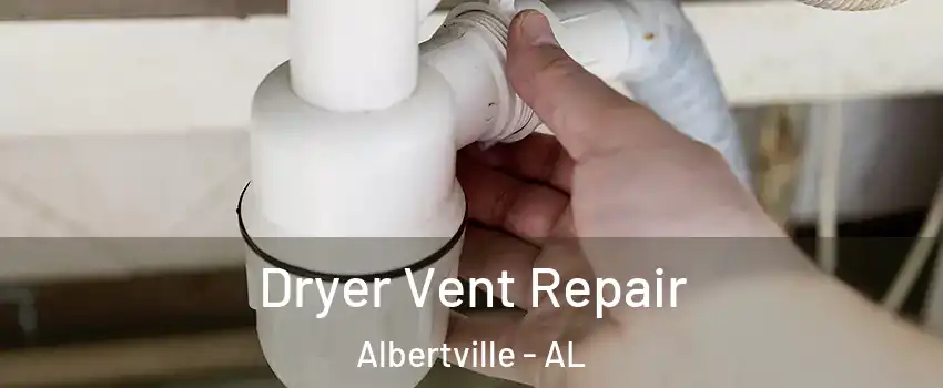  Dryer Vent Repair Albertville - AL