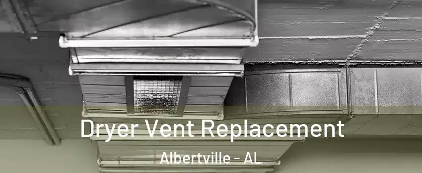  Dryer Vent Replacement Albertville - AL
