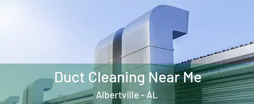  Duct Cleaning Near Me Albertville - AL