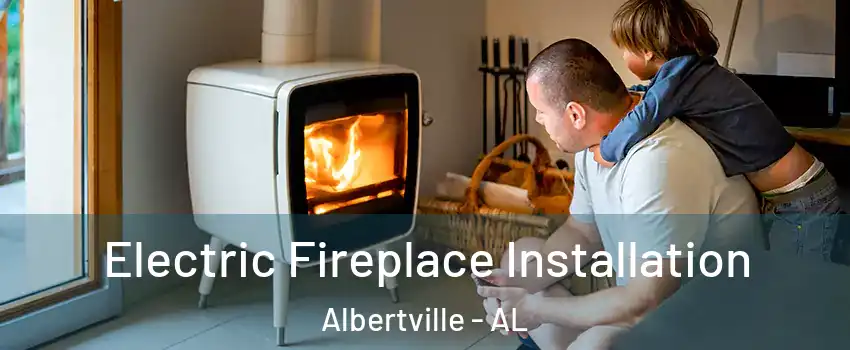  Electric Fireplace Installation Albertville - AL