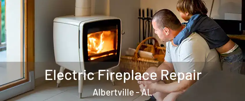  Electric Fireplace Repair Albertville - AL