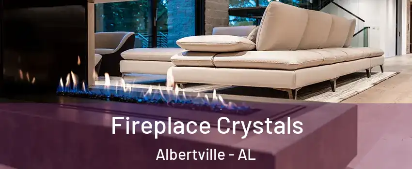  Fireplace Crystals Albertville - AL