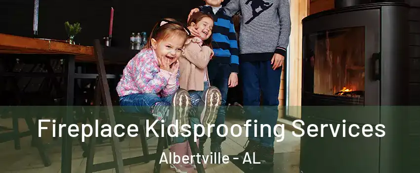  Fireplace Kidsproofing Services Albertville - AL