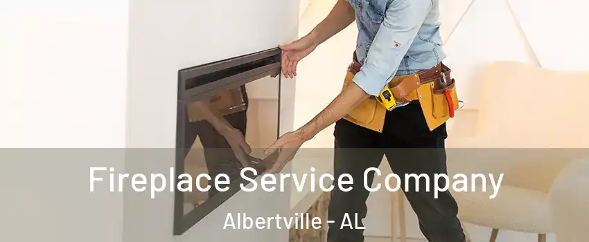 Fireplace Service Company Albertville - AL