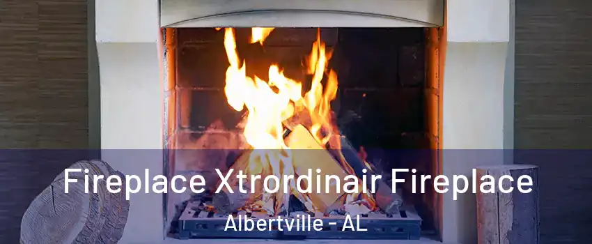  Fireplace Xtrordinair Fireplace Albertville - AL