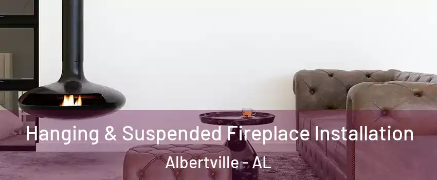 Hanging & Suspended Fireplace Installation Albertville - AL