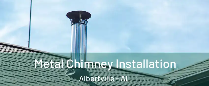  Metal Chimney Installation Albertville - AL
