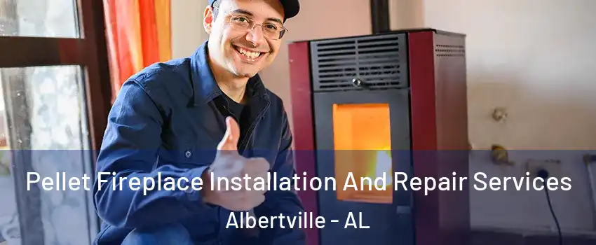  Pellet Fireplace Installation And Repair Services Albertville - AL