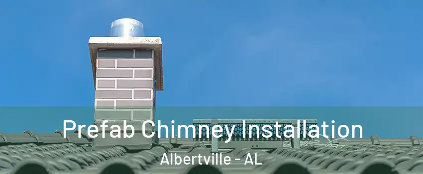  Prefab Chimney Installation Albertville - AL