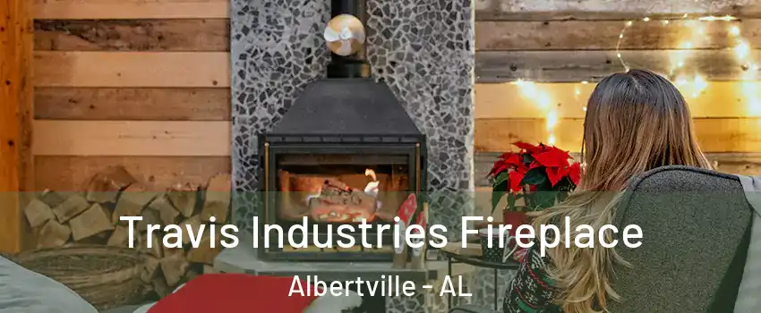  Travis Industries Fireplace Albertville - AL
