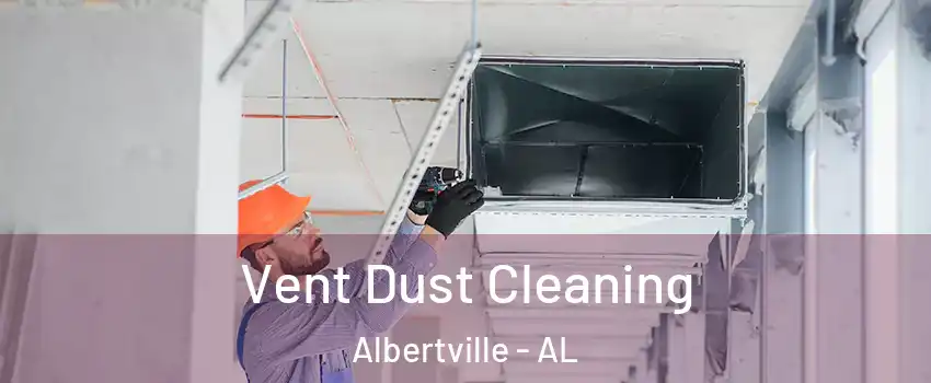  Vent Dust Cleaning Albertville - AL