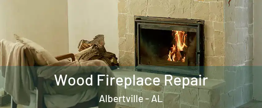  Wood Fireplace Repair Albertville - AL