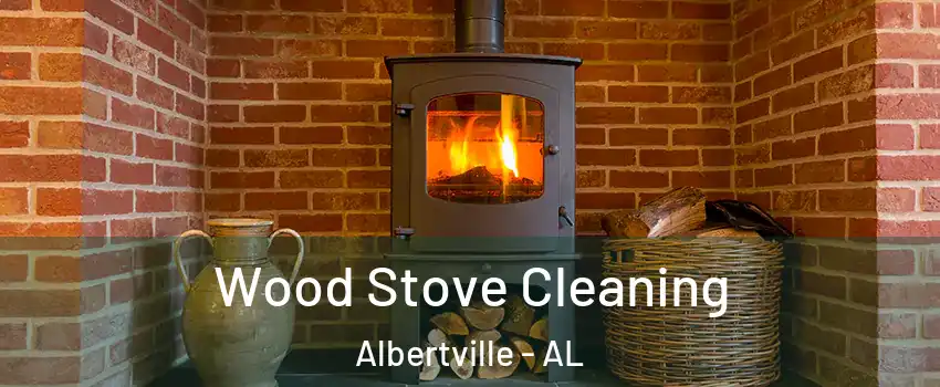  Wood Stove Cleaning Albertville - AL